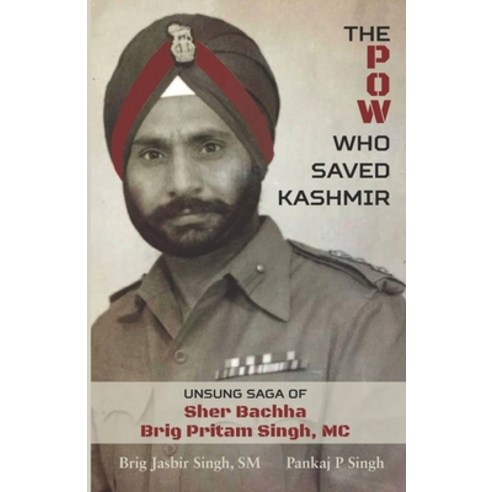 The POW Who Saved Kashmir Unsung Saga Of Sher Bachha Brig Pritam Singh