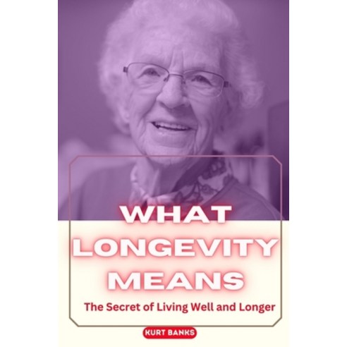 영문도서 What Longevity Means The Secret of Living Well and Longer