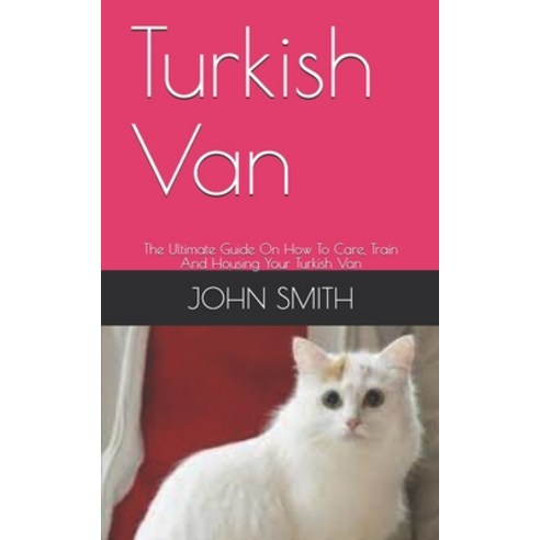 Turkish Van The Ultimate Guide On How To Care Train And Housing