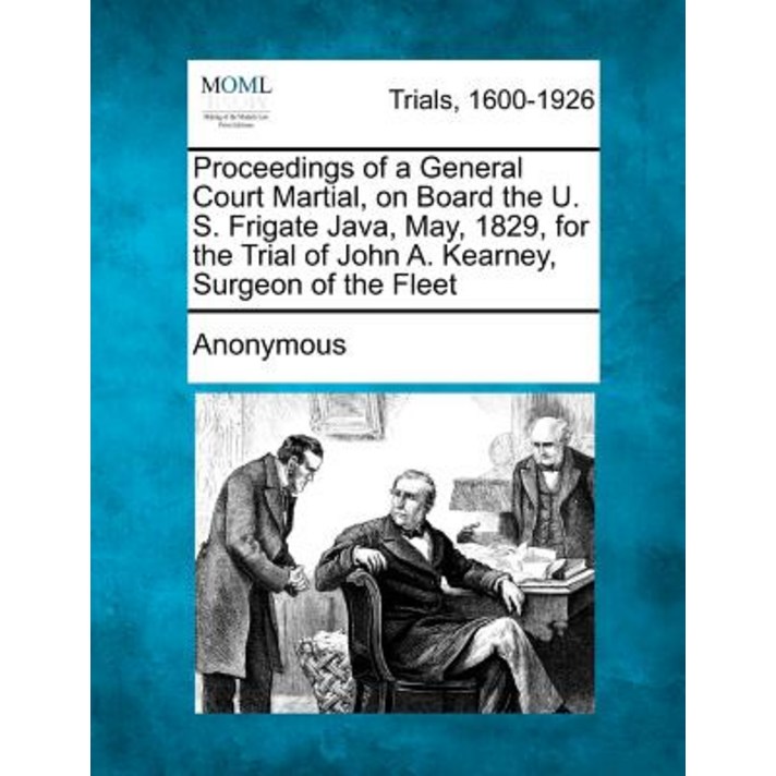 Proceedings of a General Court Martial on Board the U. S. Frigate Java May 1829 for the Trial of J..., Gale, Making of Modern Law
