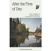 (영문도서) After the Fires of Day: Haiku Inspired by Kahlil Gibran and Alphonse de Lamartine Paperback, Cendrine Marrouat