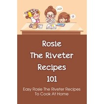 (영문도서) Rosie The Riveter Recipes 101: Easy Rosie The Riveter Recipes To Cook At Home: Recipes From R... Paperback, Independently Published, English, 9798533903646