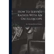 (영문도서) How To Service Radios With An Oscilloscope Paperback, Hassell Street Press, English, 9781014694652