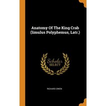 (영문도서) Anatomy Of The King Crab (limulus Polyphemus Latr.) Hardcover, Franklin Classics, English, 9780343578718