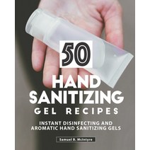 50 Hand Sanitizing Gel Recipes: Instant Disinfecting and Aromatic Hand Sanitizing Gels Paperback, Independently Published