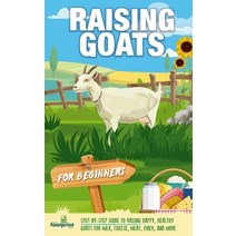 (영문도서) Raising Goats For Beginners: A Step-By-Step Guide to Raising Happy Healthy Goats For Milk C... Paperback, Muze Publishing, English, 9781804212028