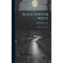 (영문도서) Black Spirits & White: A Book of Ghost Stories Hardcover, Legare Street Press, English, 9781019438305