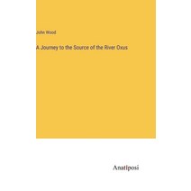 (영문도서) A Journey to the Source of the River Oxus Hardcover, Anatiposi Verlag, English, 9783382167035