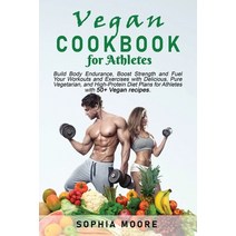 (영문도서) Vegan cookbook for athletes: Build Body Endurance Boost Strength and Fuel Your Workouts and ... Paperback, Sophia Moore, English, 9781802008715