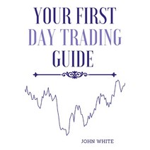 (영문도서) Your First Day Trading Guide: Jumpstart Your Journey in the World of Stock Trading and Learn ... Paperback, My Publishing Empire Ltd