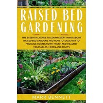 Raised Bed Gardening: The Essential Guide to Learn Everything about Raised Bed Gardens and how to Ea... Paperback, Independently Published