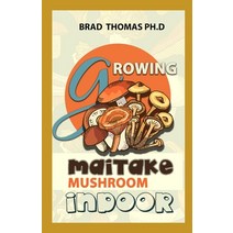 (영문도서) Growing Maitake Mushroom Indoor: Simple and Advanced Techniques for Growing Maitake Mushrooms... Paperback, Independently Published, English, 9798517936783