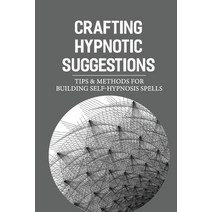 (영문도서) Crafting Hypnotic Suggestions: Tips & Methods For Building Self-Hypnosis Spells: How To Cure ... Paperback, Independently Published, English, 9798538675005