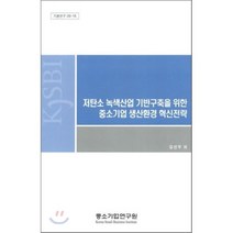 저탄소 녹색산업 기반구축을 위한 중소기업 생산환경 혁신전략, 중소기업연구원, 김선우 저
