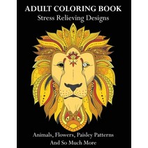 Adult Coloring Book: Stress Relieving Designs Animals Flowers Paisley Patterns And So Much More Paperback, Independently Published, English, 9798592599385