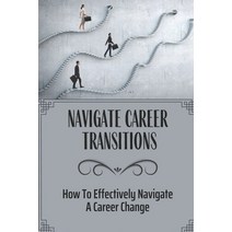 (영문도서) Navigate Career Transitions: How To Effectively Navigate A Career Change: Coporate Career Paperback, Independently Published, English, 9798453401727