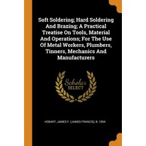 (영문도서) Soft Soldering; Hard Soldering And Brazing; A Practical Treatise On Tools Material And Opera... Paperback, Franklin Classics, English, 9780343369408