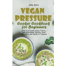 (영문도서) Vegan Pressure Cooker Cookbook for Beginners: How to Prepare Easy Tasty and Affordable Reci... Hardcover, July Kern, English, 9781802891911