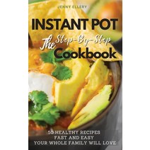 (영문도서) Instant Pot the Step-By-Step Cookbook: 50 Fast and Easy Healthy Recipes Your Whole Family Wil... Paperback, Jenny Ellery, English, 9781802660197