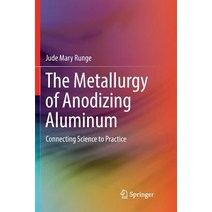 (영문도서) The Metallurgy of Anodizing Aluminum: Connecting Science to Practice Paperback, Springer