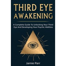 Third Eye Awakening: A Complete Guide to Awakening Your Third Eye and Developing Your Psychic Abilities Paperback, Ingram Publishing