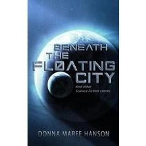 Beneath the Floating City: And other Science Fiction stories Paperback, Donna Maree Hanson