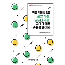 작은 카페 창업은 셀프 카페 스터디 카페 무인 카페로 손해를 줄여라, 비피기술거래, 비피생활문화연구소 (지은이)