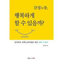 감정노동 행복하게 할 수 있을까?:상처받은 감정 노동자들을 위한 힐링 지침서, 북랩, 최지아