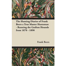 (영문도서) The Hunting Diaries of Frank Beers a True Master Huntsman - Running the Grafton Hounds from 1... Paperback, Rimbault Press, English, 9781447420989