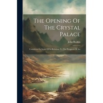(영문도서) The Opening Of The Crystal Palace: Considered In Some Of Its Relations To The Prospects Of Art Paperback, Legare Street Press, English, 9781021868060