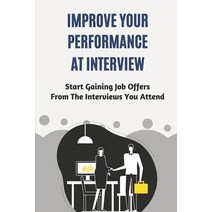 (영문도서) Improve Your Performance At Interview: Start Gaining Job Offers From The Interviews You Atten... Paperback, Independently Published, English, 9798546626914