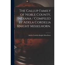 (영문도서) The Gallup Family of Noble County Indiana / Compiled by Adela Cordelia Knight Misselhorn. Paperback, Hassell Street Press, English, 9781014821652