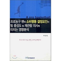 프로농구 팬의 소비행동 결정요인이 팀 충성도 및 재관람 의사에 미치는 영향분석, 한국학술정보, 박상일 저