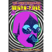 The Mind-Boggling Micro-Face: The Golden Age Masked Man Of Mystery! Paperback, Independently Published, English, 9798722496201