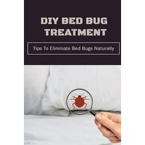 (영문도서) DIY Bed Bug Treatment: Tips To Eliminate Bed Bugs Naturally: Diy Kit For Dum Dums Paperback, Independently Published, English, 9798473189131