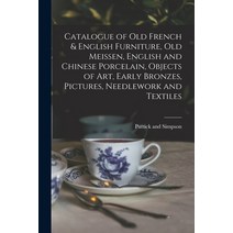 (영문도서) Catalogue of Old French & English Furniture Old Meissen English and Chinese Porcelain Obje... Paperback, Hassell Street Press, 9781013563652
