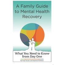 A Family Guide to Mental Health Recovery: What You Need to Know from Day One Paperback, Independently Published