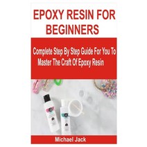 (영문도서) Epoxy Resin for Beginners: Complete Step By Step Guide For You To Master The Craft Of Epoxy R... Paperback, Independently Published, English, 9798353168638