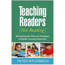 Teaching Readers (Not Reading): Moving Beyond Skills and Strategies to Reader-Focused Instruction [P