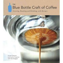 The Blue Bottle Craft of Coffee:Growing Roasting and Drinking with Recipes, Ten Speed Press