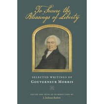 To Secure the Blessings of Liberty: Selected Writings of Gouverneur Morris Hardcover, Liberty Fund