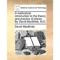 A Methodical Introduction to the Theory and Practice of Physic. by David MacBride M.D. Paperback, Gale Ecco, Print Editions