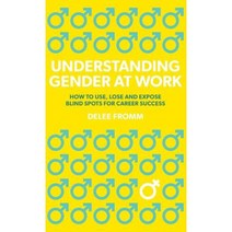 Understanding Gender at Work: How to Use Lose and Expose Blind Spots for Career Success Hardcover, Delee Fromm