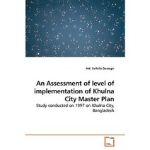 An Assessment of Level of Implementation of Khulna City Master Plan Paperback, VDM Verlag