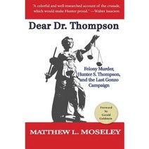 Dear Dr. Thompson: Felony Murder Hunter S. Thompson and the Last Gonzo Campaign Paperback, Createspace Independent Publishing Platform