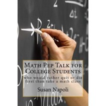 Math Pep Talk for College Students: Who Would Rather Quit or Die First Than Take a Math Class Paperback, Createspace