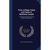 Farm-Cottage Camp and Canoe in Maritime Canada: Or the Call of Nova Scotia to the Emigrant and Sportsman Hardcover, Sagwan Press