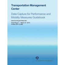 Transportation Management Center: Data Capture for Performance and Mobility Measures Guidebook Paperback, Createspace