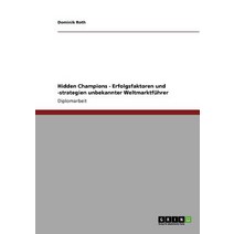 Hidden Champions - Erfolgsfaktoren Und -Strategien Unbekannter Weltmarktfuhrer Paperback, Grin Publishing