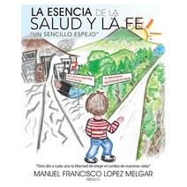 La Esencia de La Salud y La Fe: Un Sencillo Espejo Paperback, Palibrio